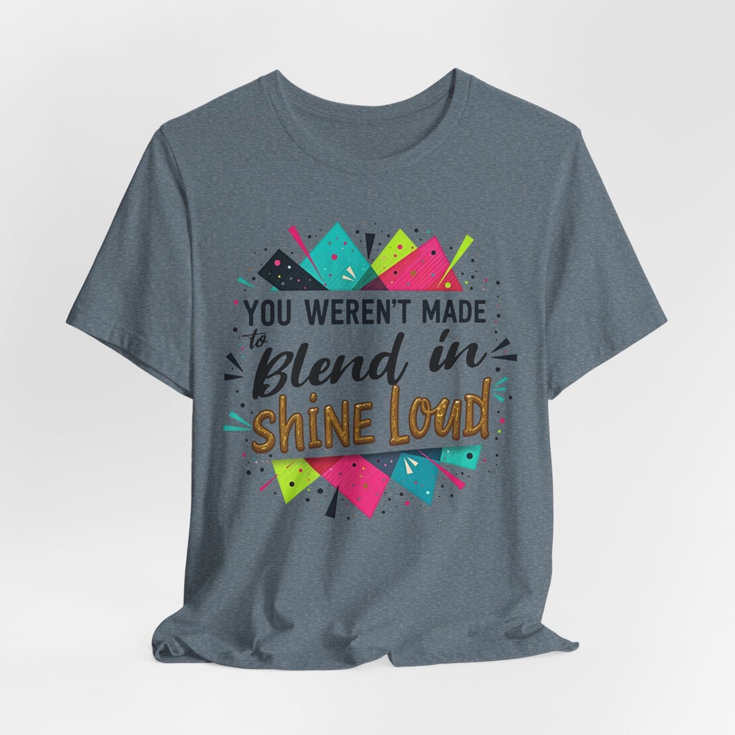 "You Weren't Made to Blend In, Shine Loud!" Inspiring Unisex Short Sleeve T-Shirt