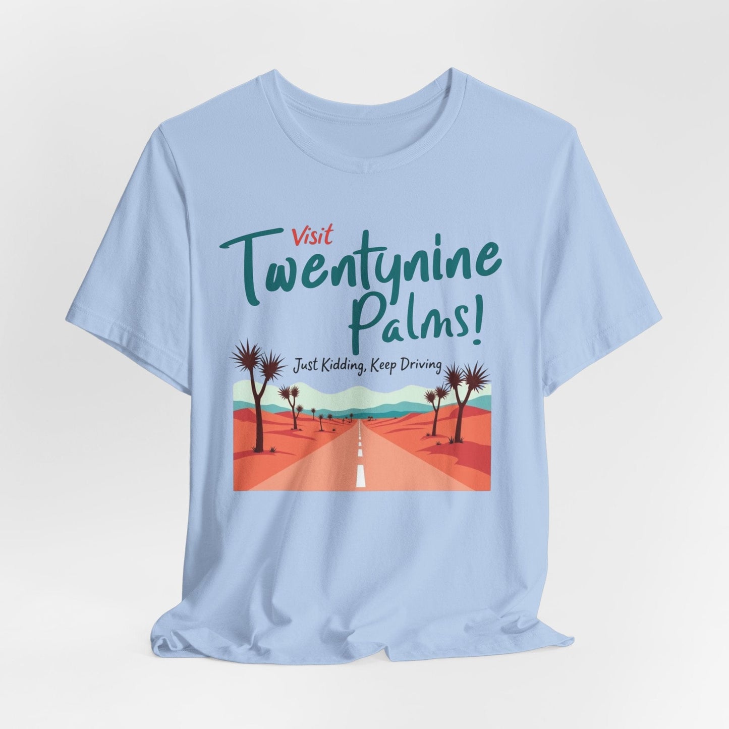 T-Shirt - Visit Twentynine Palms Just Kidding, Keep Driving