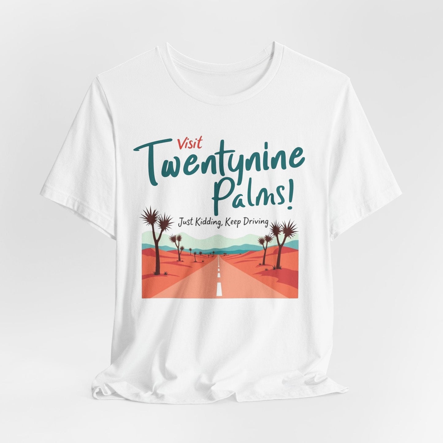 T-Shirt - Visit Twentynine Palms Just Kidding, Keep Driving