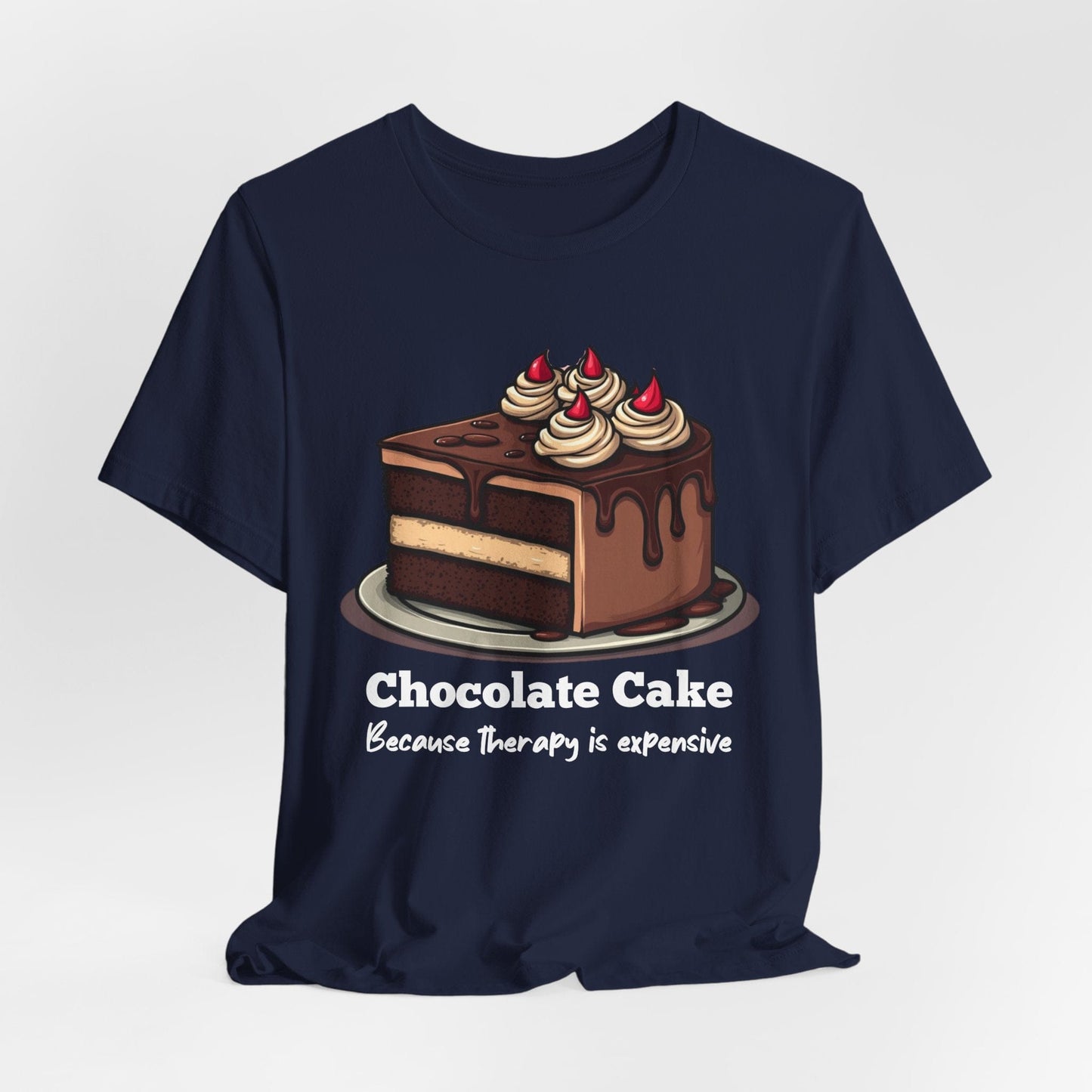Chocolate Cake Because Therapy is Expensive- T-Shirt