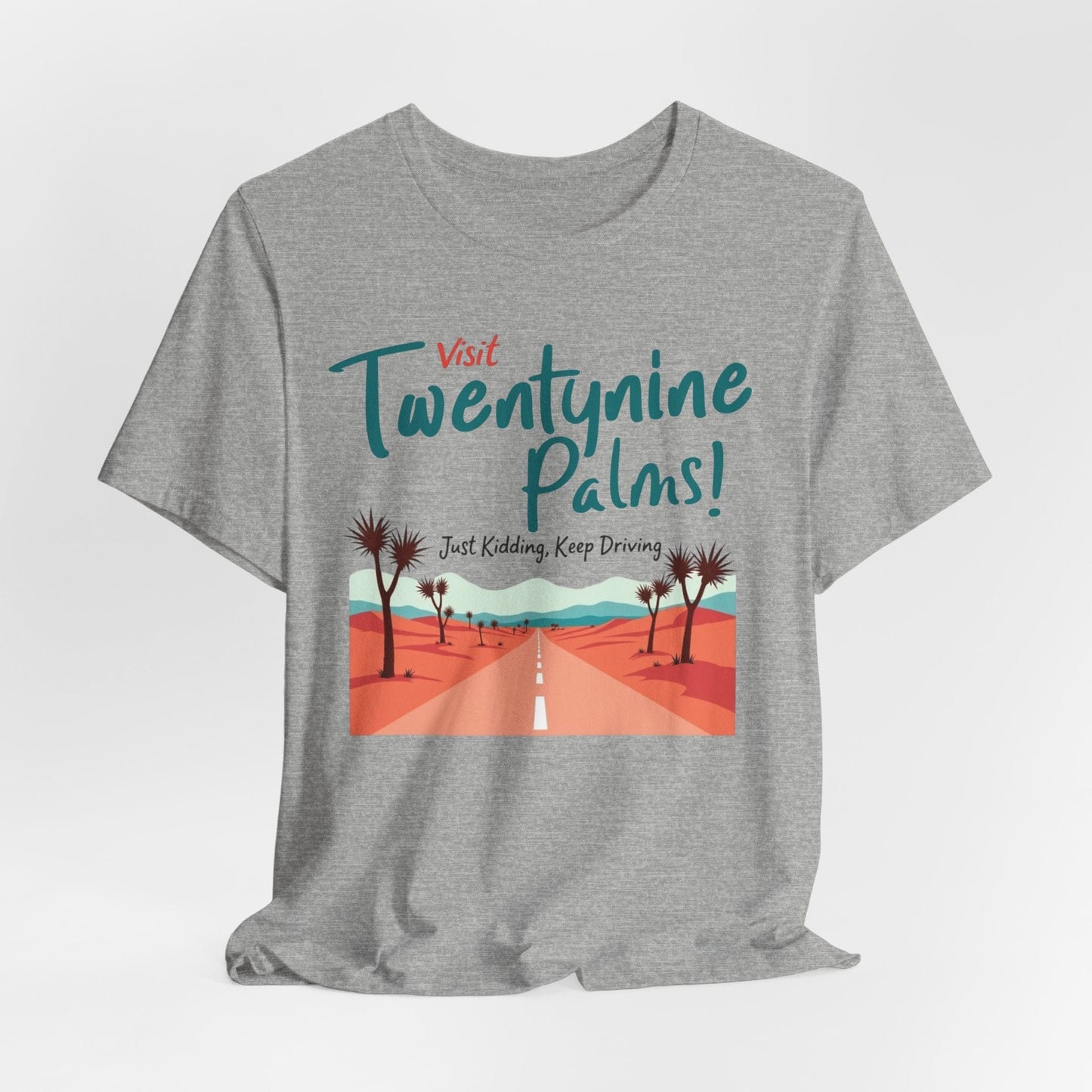 T-Shirt - Visit Twentynine Palms Just Kidding, Keep Driving