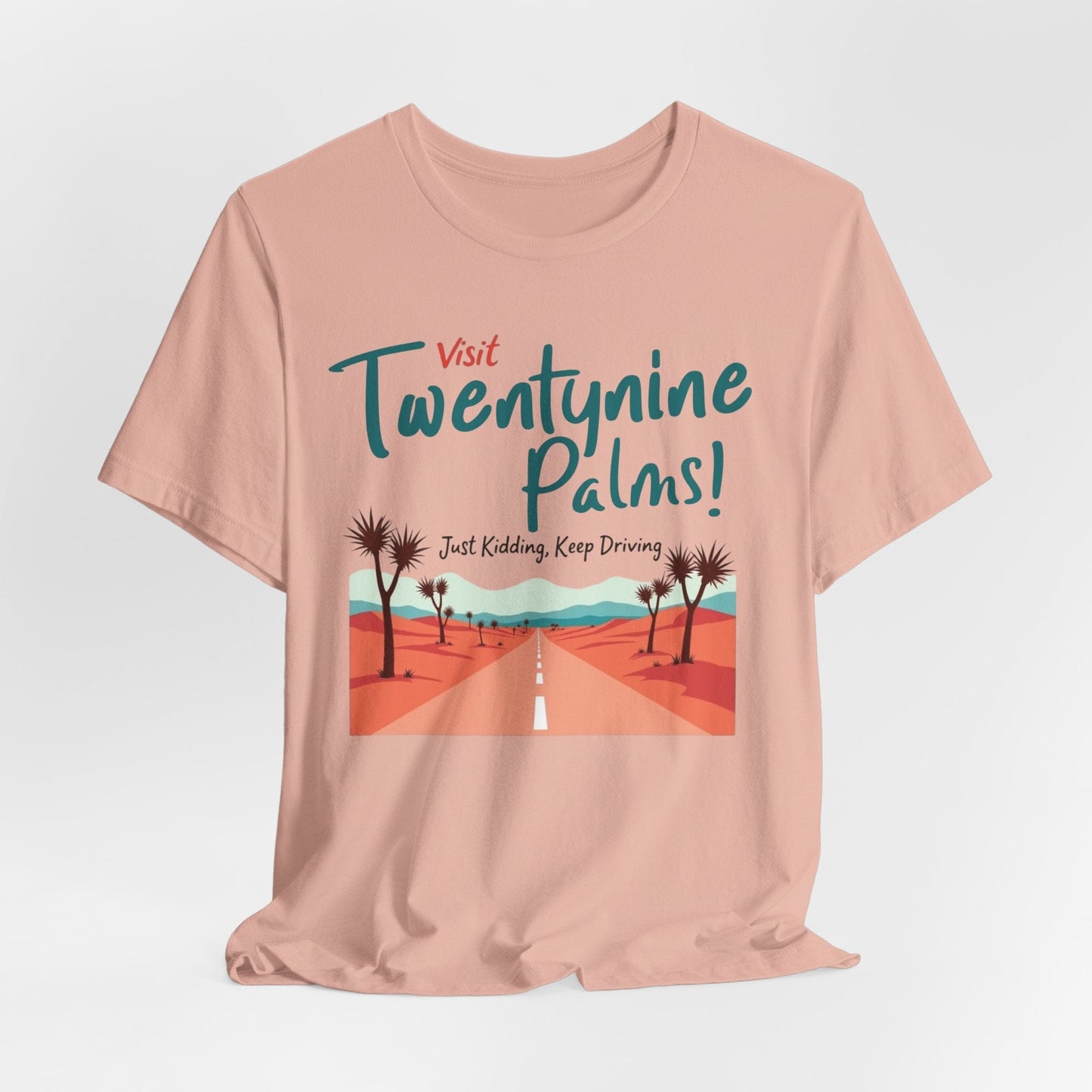 T-Shirt - Visit Twentynine Palms Just Kidding, Keep Driving