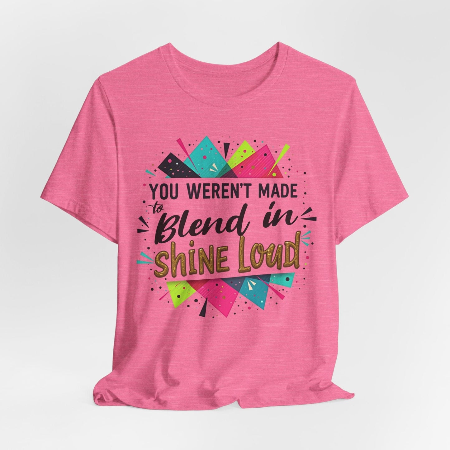 "You Weren't Made to Blend In, Shine Loud!" Inspiring Unisex Short Sleeve T-Shirt