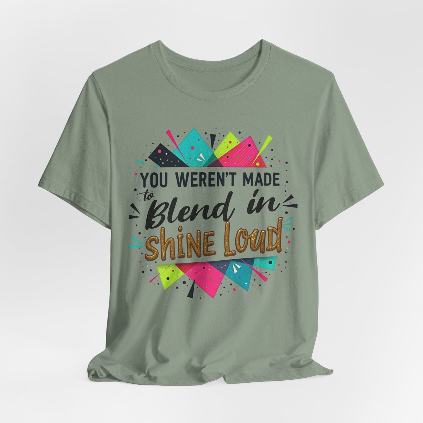 "You Weren't Made to Blend In, Shine Loud!" Inspiring Unisex Short Sleeve T-Shirt