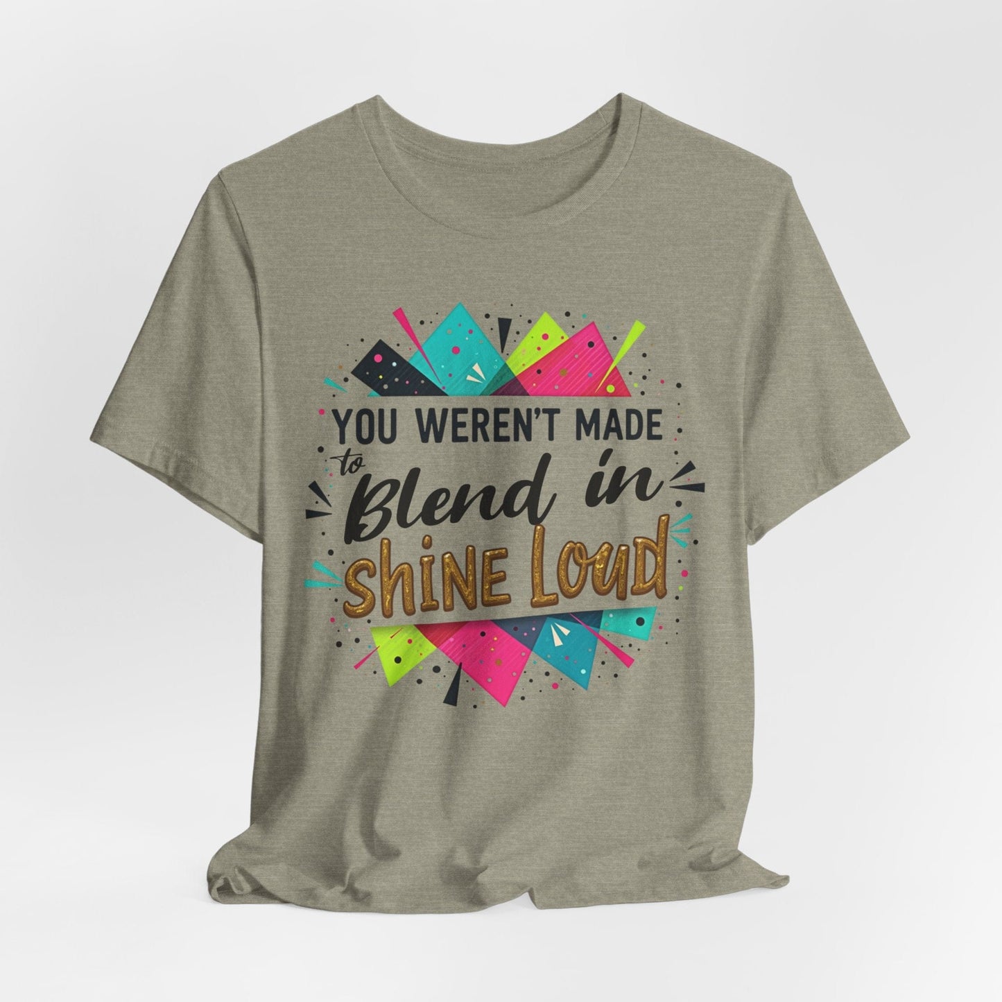 "You Weren't Made to Blend In, Shine Loud!" Inspiring Unisex Short Sleeve T-Shirt