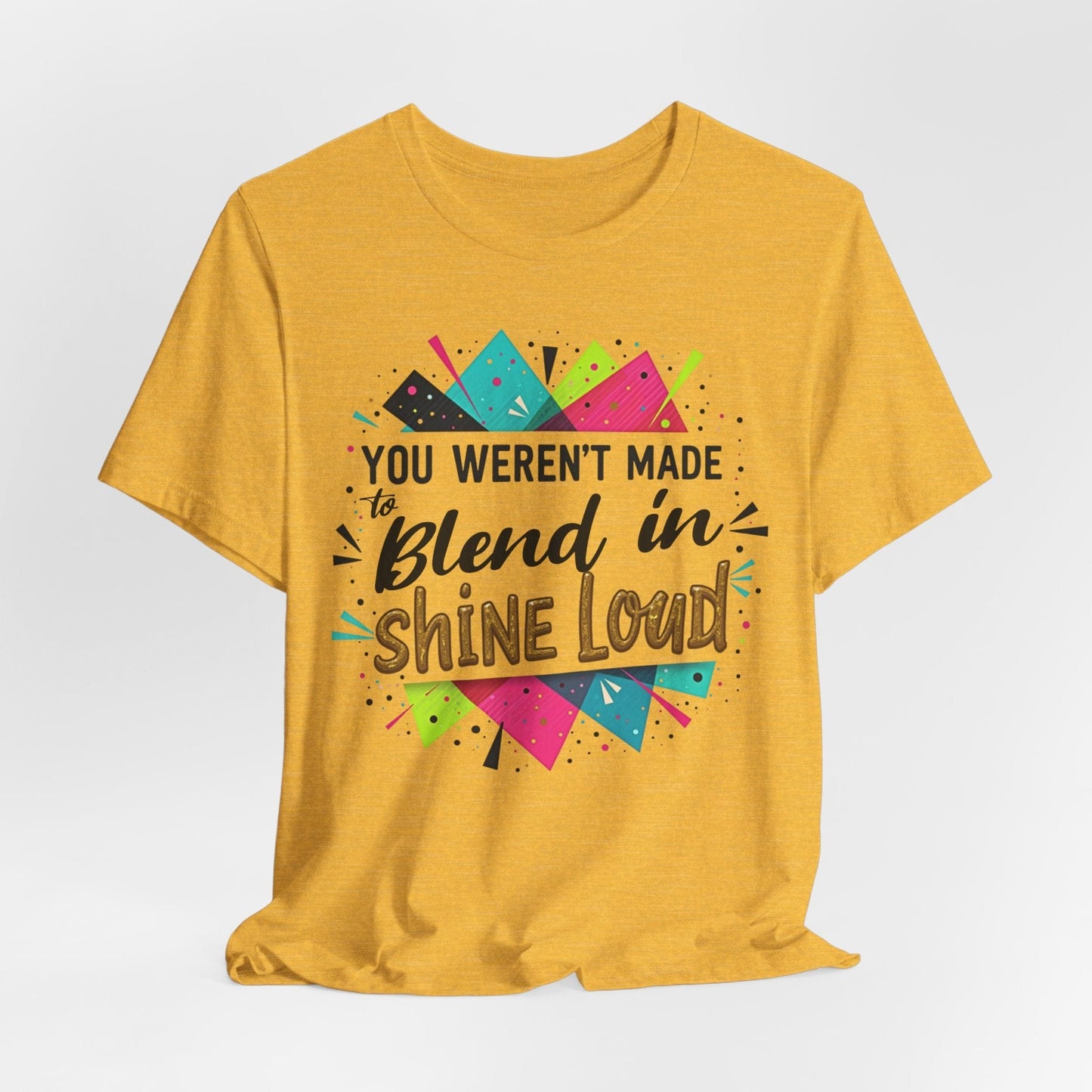 "You Weren't Made to Blend In, Shine Loud!" Inspiring Unisex Short Sleeve T-Shirt