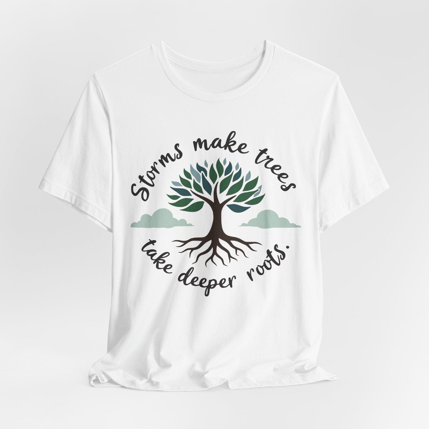 Graphic Tee - Storms Make Trees Take Deeper Roots | Inspirational