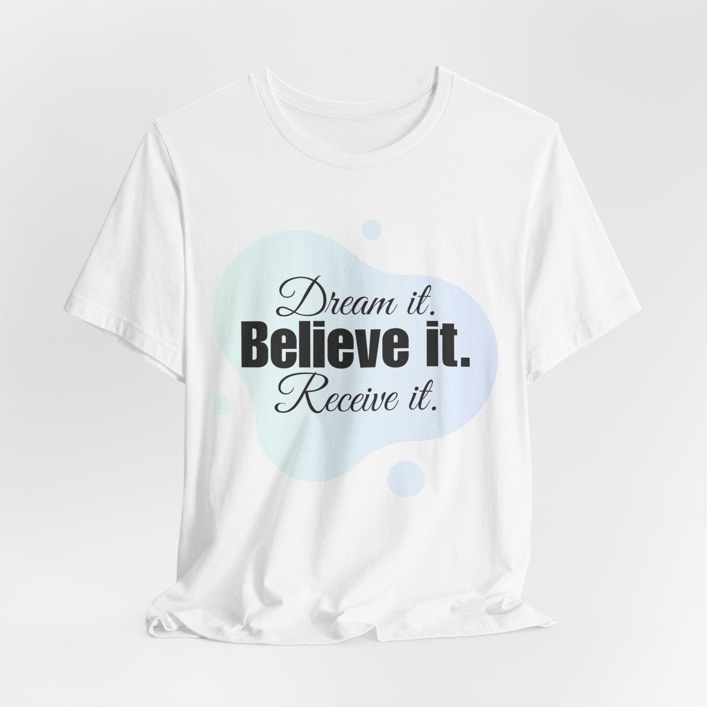 Dream It Believe It Receive It T-Shirt | Manifestation Tee