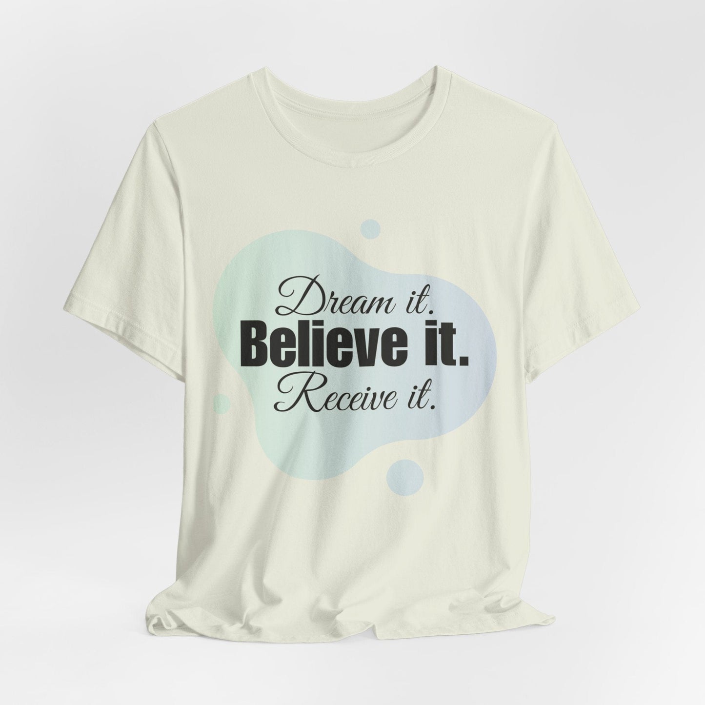 Dream It Believe It Receive It T-Shirt | Manifestation Tee