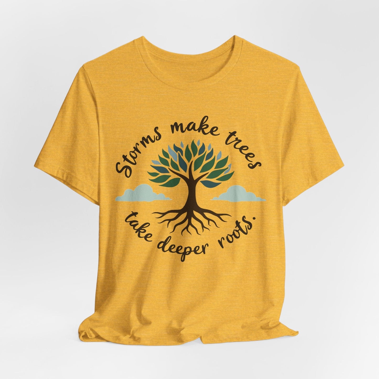 Graphic Tee - Storms Make Trees Take Deeper Roots | Inspirational