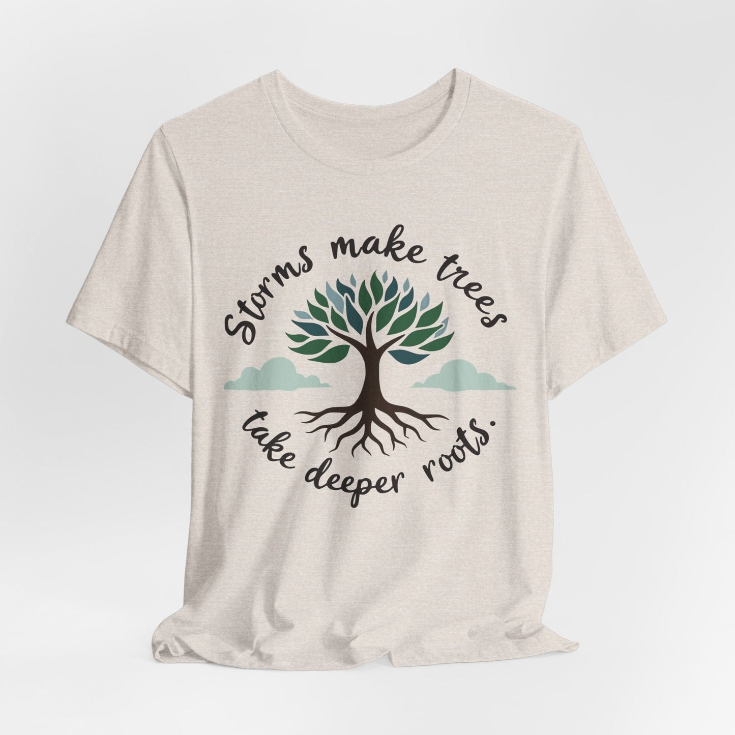 Graphic Tee - Storms Make Trees Take Deeper Roots | Inspirational