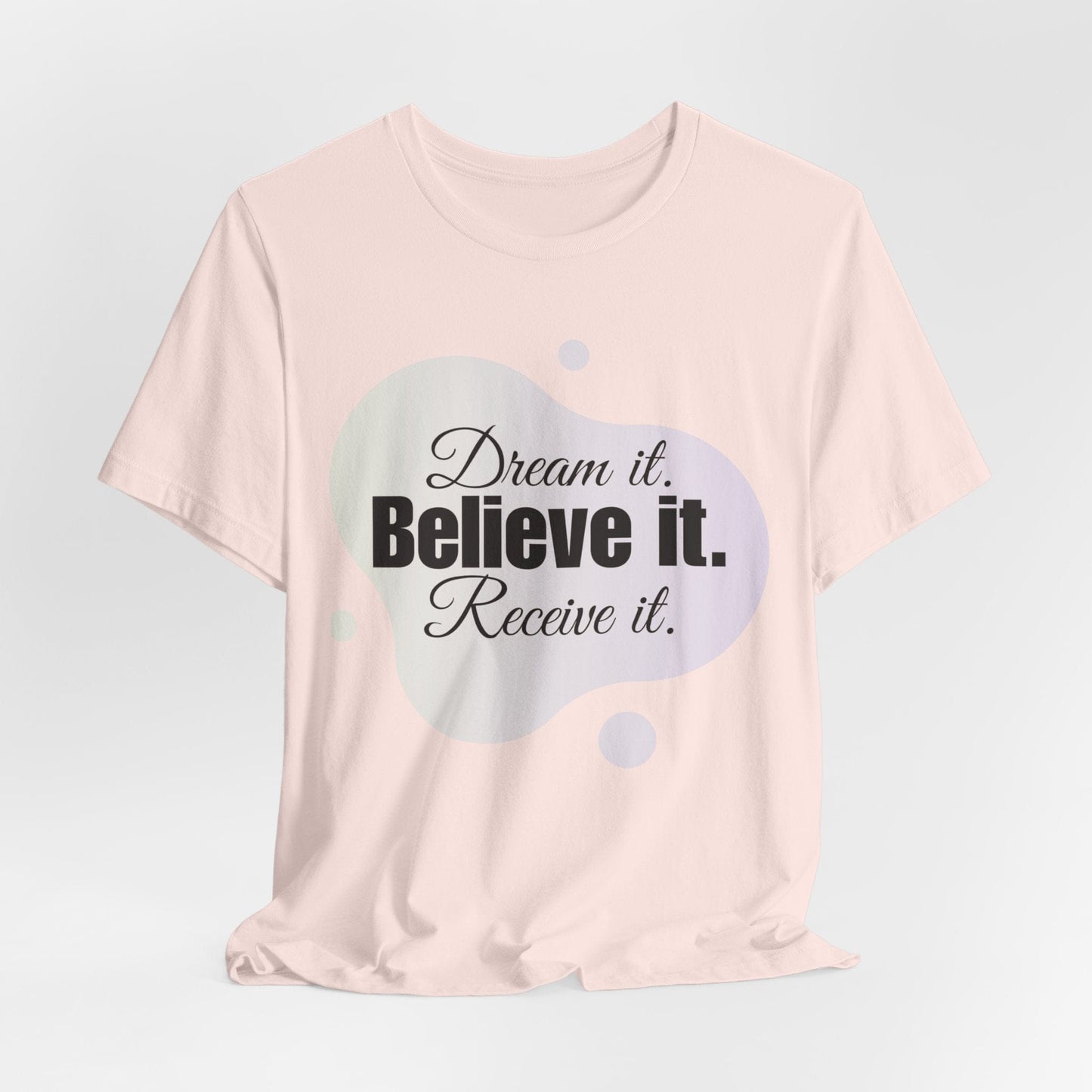 Dream It Believe It Receive It T-Shirt | Manifestation Tee