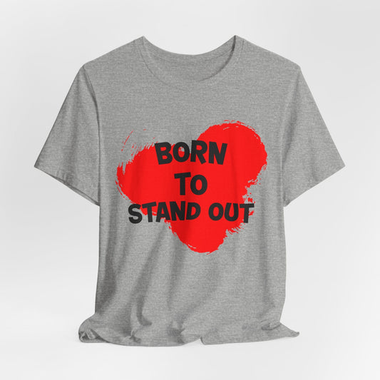 Born to Stand Out Unisex Short Sleeve Tee - Bold Statement T-Shirt