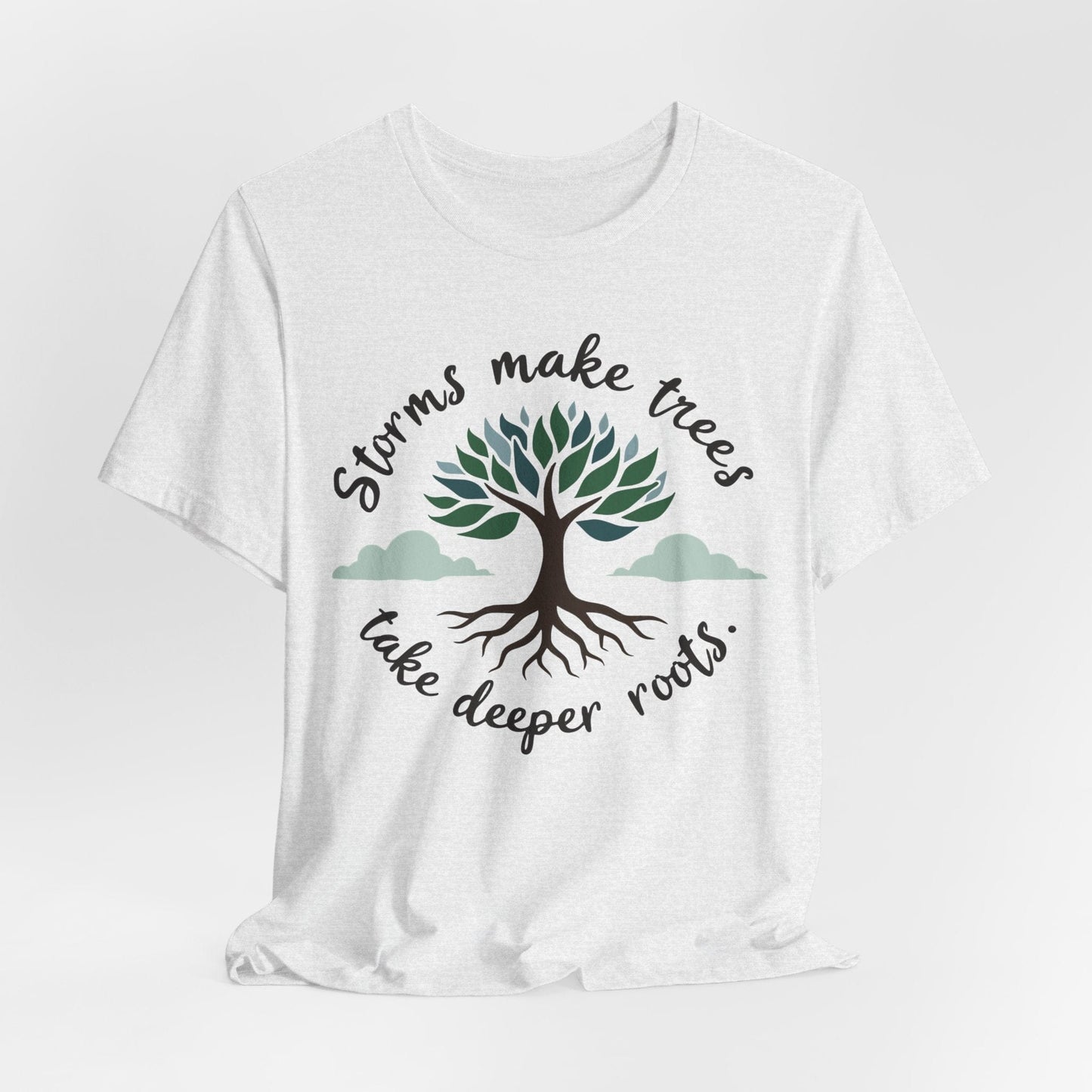 Graphic Tee - Storms Make Trees Take Deeper Roots | Inspirational